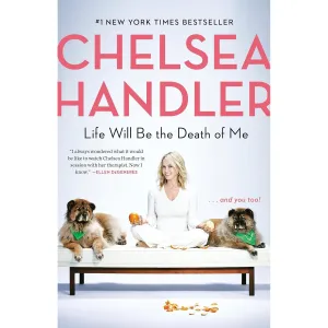 Life Will Be the Death of Me: . . . And You Too! by Chelsea Handler